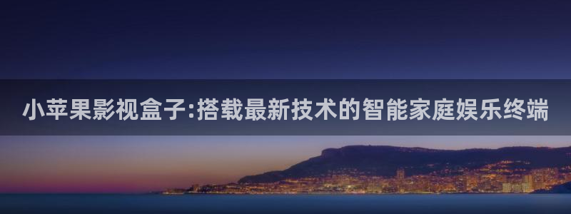 八戒八戒神马影院在线观看5：小苹果影视盒子:搭载最新技术的智能家庭娱乐终端