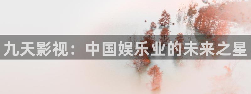 八戒影院伦理：九天影视：中国娱乐业的未来之星
